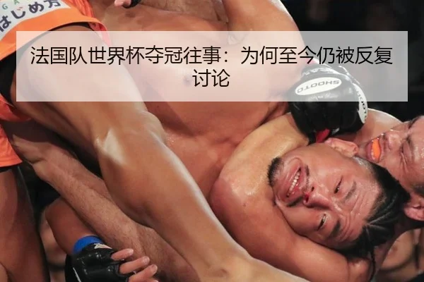 法国队世界杯夺冠往事：为何至今仍被反复讨论